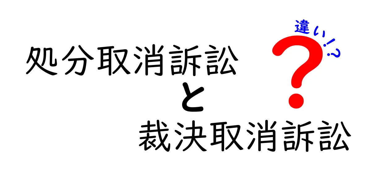 処分取消訴訟と裁決取消訴訟の違いを完全解説｜中学生にもわかる基本ガイド