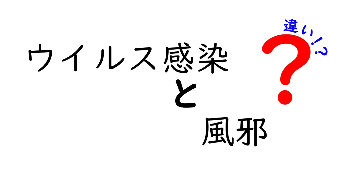 ウイルス感染と風邪の違いを徹底解説！見分け方と対策を中学生にもわかる図解付き