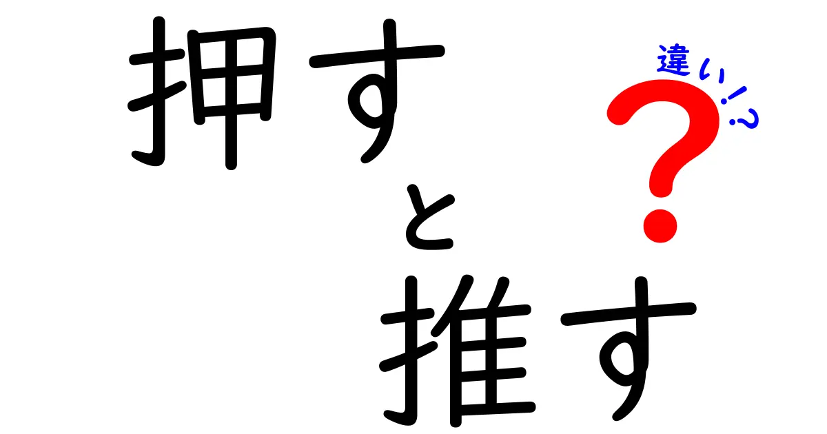押すと推すの違いを徹底解説！日常表現をスッキリ理解するコツ