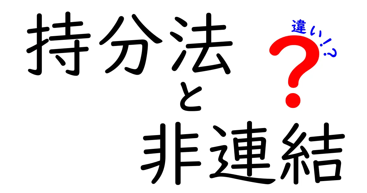 持分法と非連結の違いを徹底解説！財務の裏側を中学生にもわかる言葉で