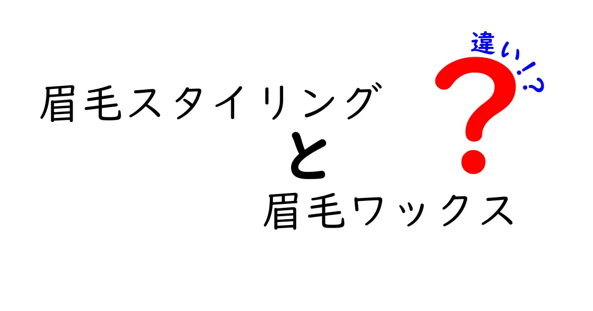 眉毛スタイリングと眉毛ワックスの違いを完全ガイド｜自然に決まる選び方と使い分け