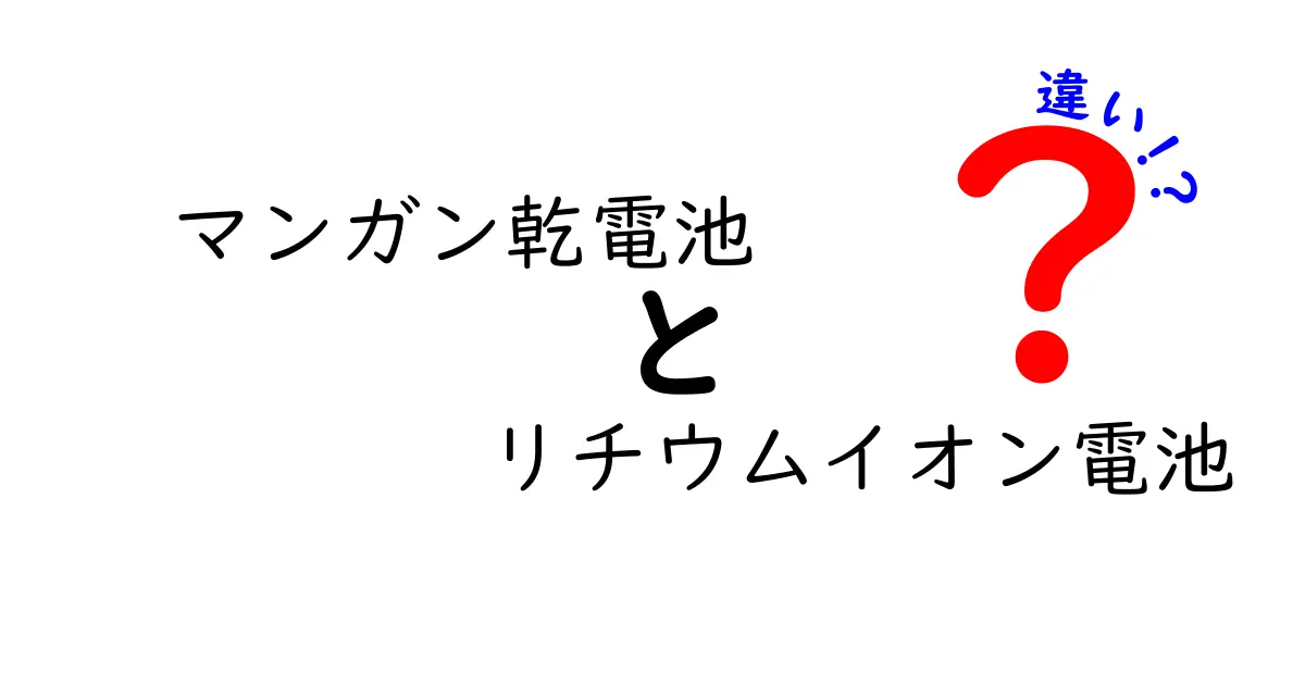 マンガン乾電池とリチウムイオン電池の違いを徹底解説 中学生にも分かる選び方ガイド