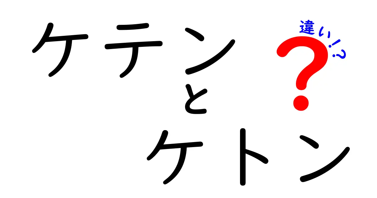 ケテンとケトンの違いを徹底解説！中学生にもわかる化学の基礎