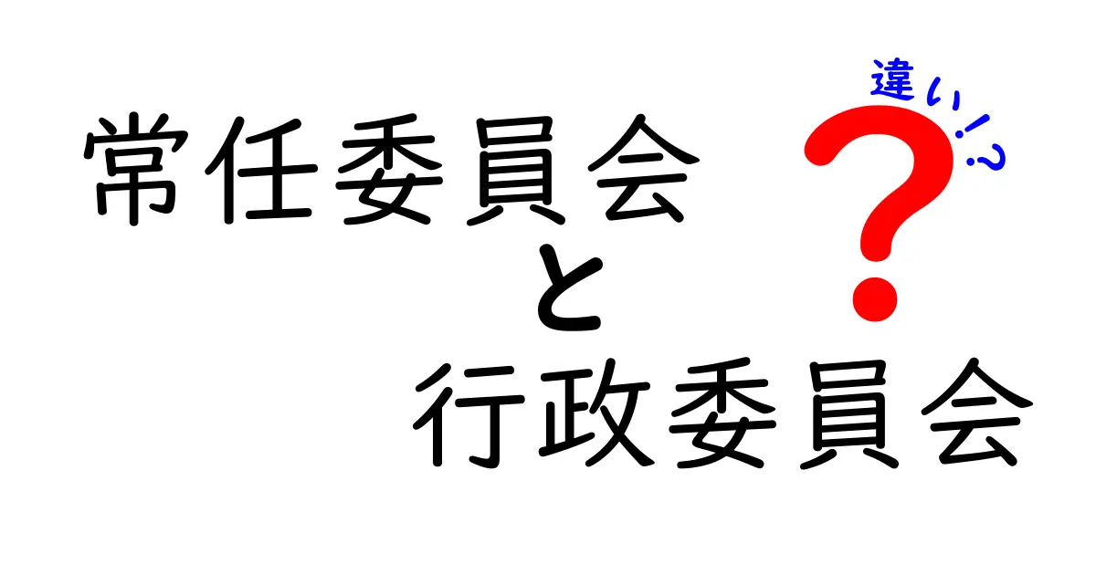 常任委員会と行政委員会の違いを徹底解説！中学生にもわかる図解と実例付き