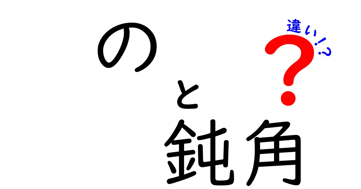 の 鈍角 違いを完全解説！中学生にもわかる角の世界への入口