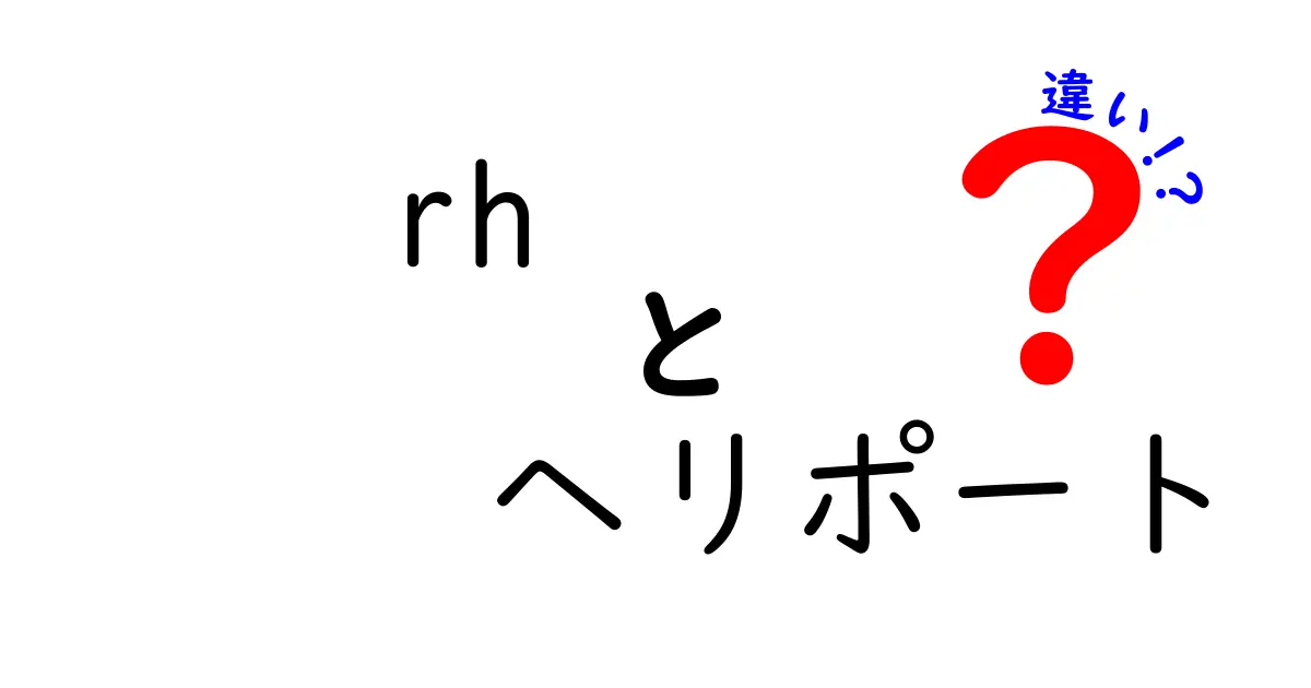 rhとヘリポートの違いを徹底解説！意味・使い分け・誤用を避けるガイド
