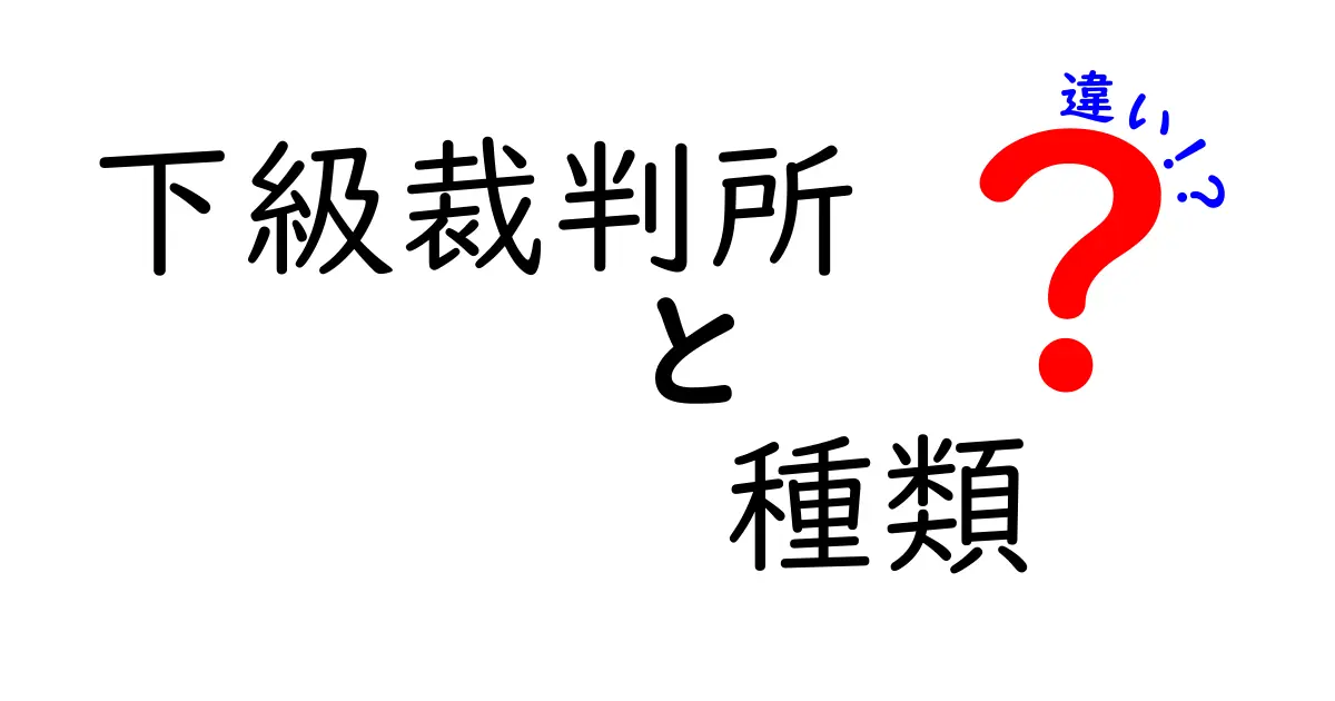 下級裁判所の種類と違いを詳しく解説！中学生にもわかる法のしくみ