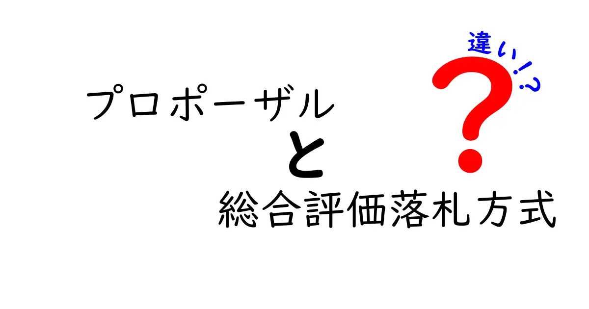 プロポーザルと総合評価落札方式の違いを徹底解説！落札のポイントと選び方を中学生にもわかる言葉で解説