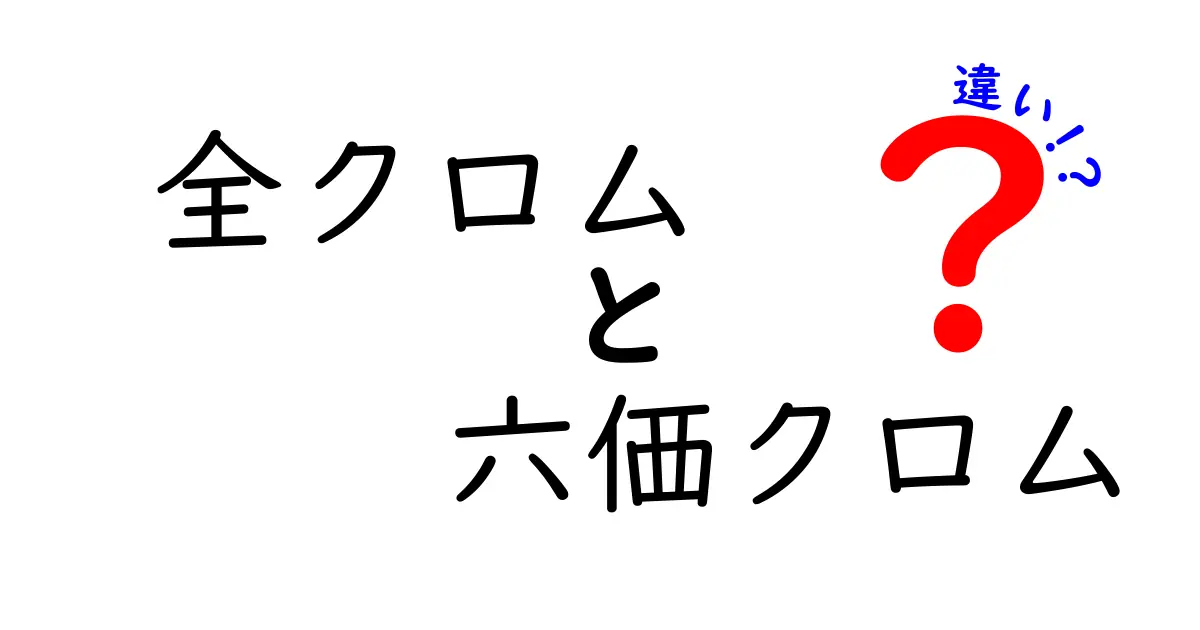 全クロムと六価クロムの違いを徹底解説｜中学生にもわかる安全性・用途のポイント