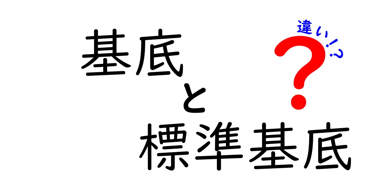 基底と標準基底の違いをやさしく解説するガイド：中学生でも分かる実例つき