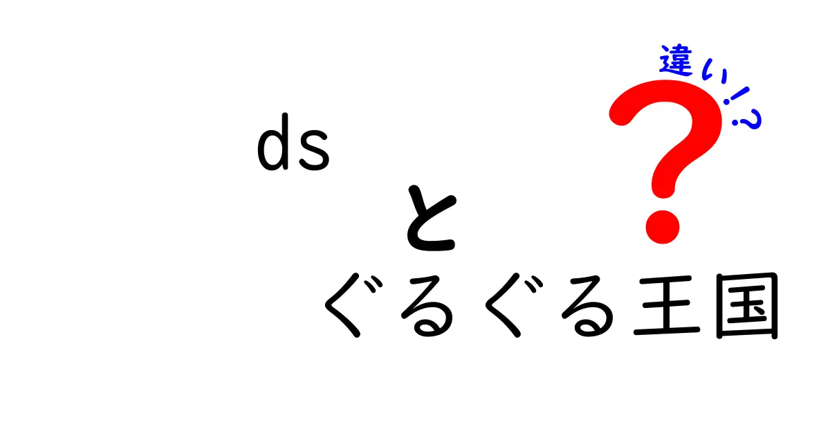 ds ぐるぐる王国 違いを徹底解説：DSとぐるぐる王国の正体と使い分け