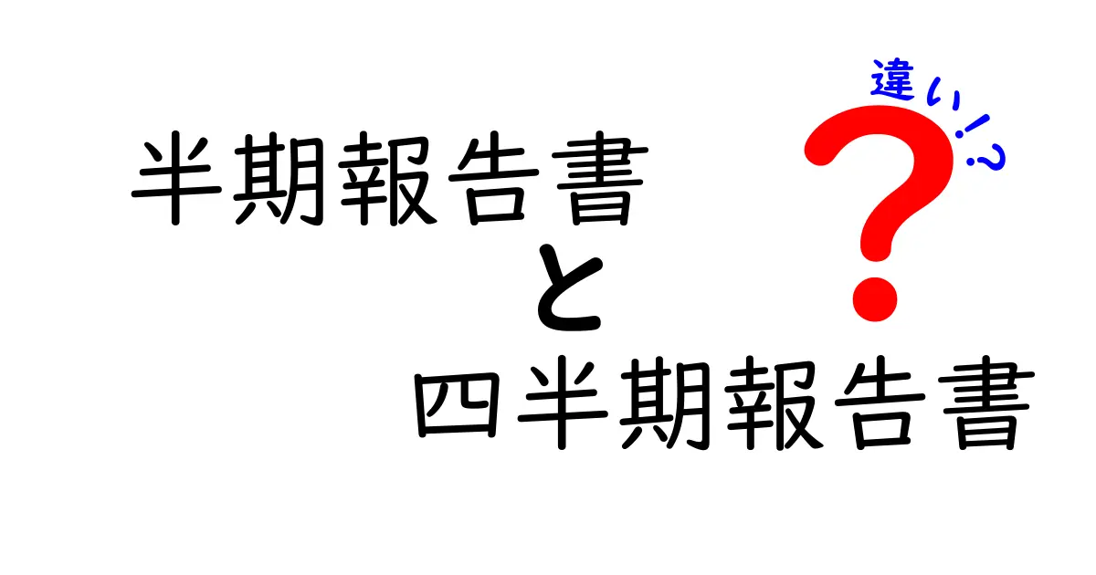 半期報告書と四半期報告書の違いを徹底解説！中学生にもわかる簡潔ガイドと実務のヒント