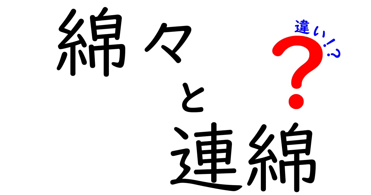 綿々と連綿の違いを徹底解説！意味・使い方を中学生にもわかる言葉で解説