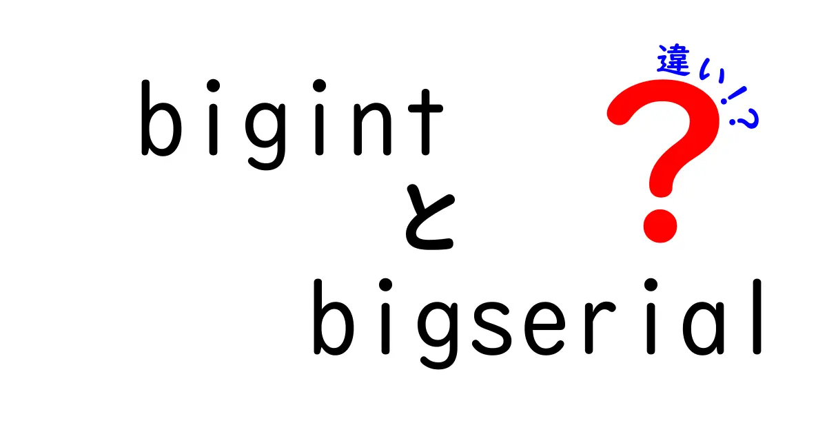 bigintとbigserialの違いを徹底解説！データベース初心者でも分かる基本と使い分け