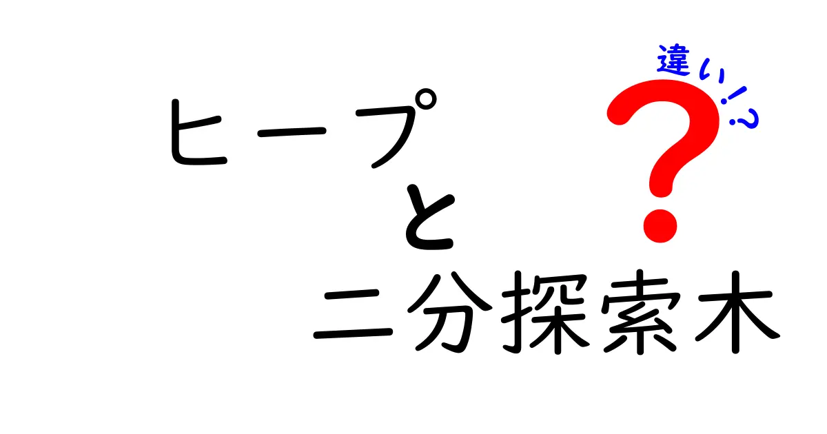 ヒープと二分探索木の違いを徹底解説：中学生にもわかる図解つきガイド