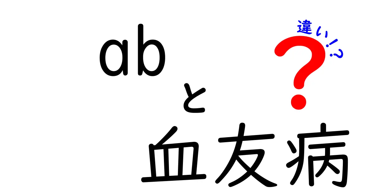 ABと血友病の違いとは？血液型と血液病の基礎をやさしく解説