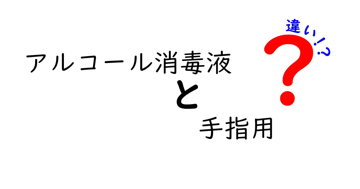 アルコール消毒液 手指用の違いを徹底解説：成分・濃度・用途で選ぶ最適ガイド