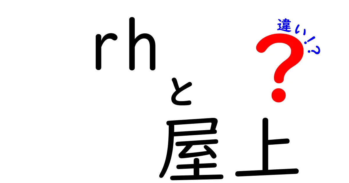 rh 屋上 違いを徹底解説！意味が混同しやすい2語の違いと使い分け