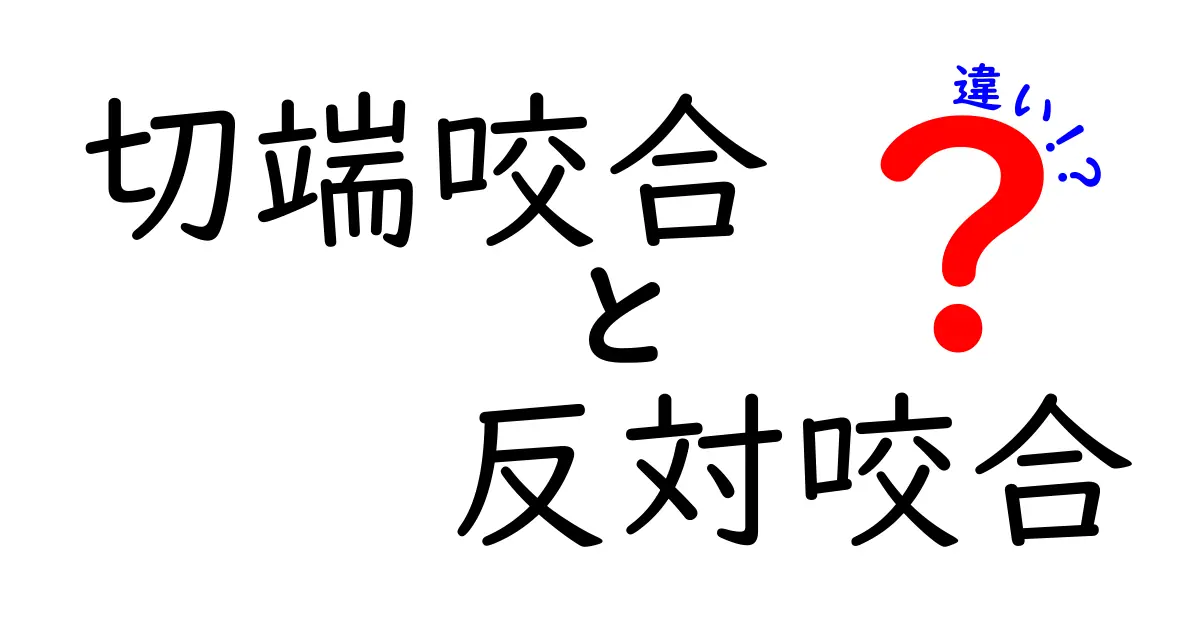 切端咬合と反対咬合の違いを徹底解説：原因と治療の目安を中学生にもわかりやすく