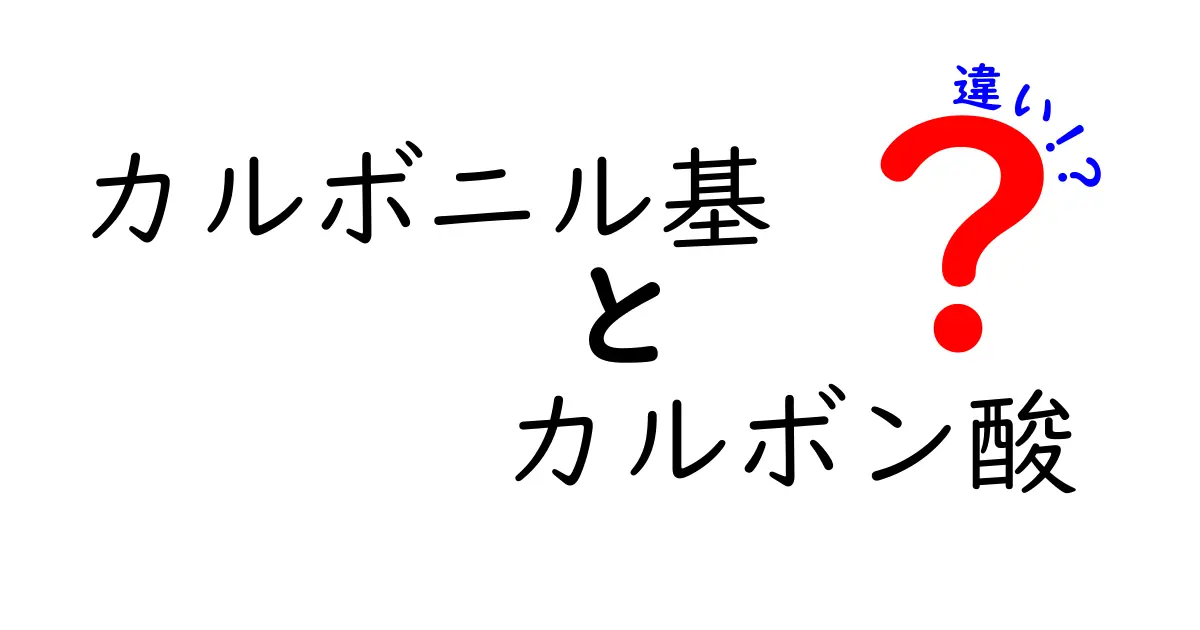 カルボニル基とカルボン酸の違いを徹底解説！中学生にも分かる図解付きガイド