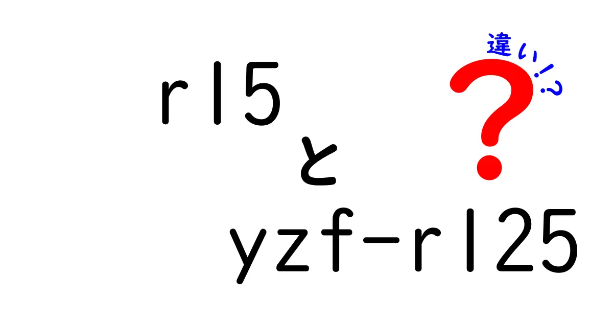 R15とYZF-R125の違いを徹底解説：走り・価格・用途を比較して最適な1台を選ぶ
