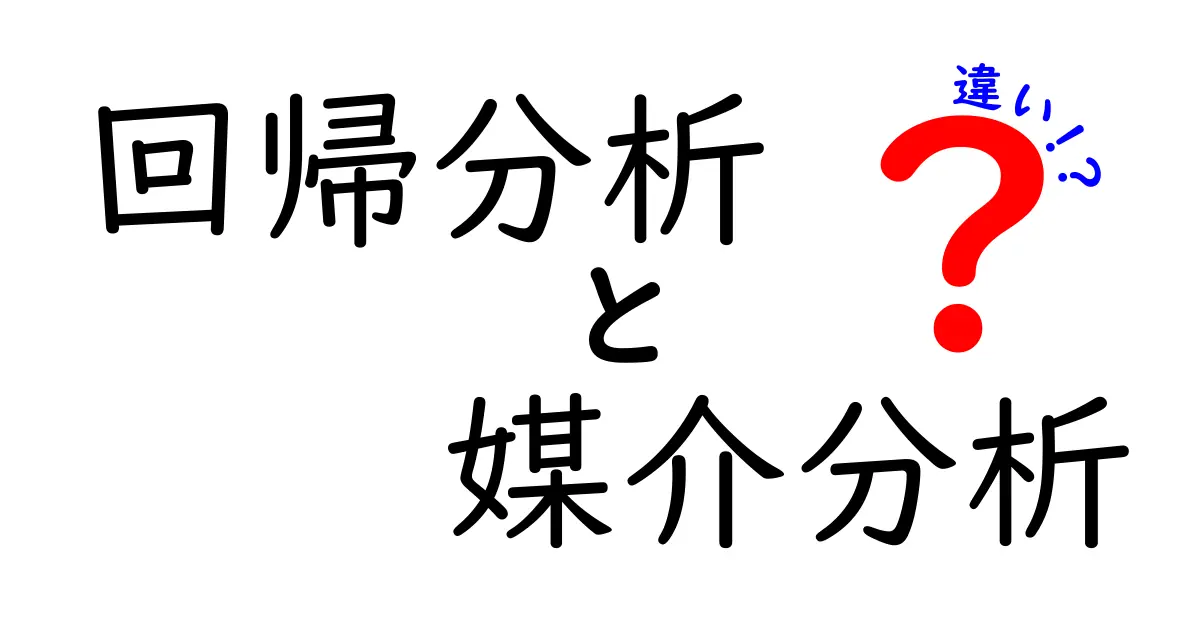 回帰分析と媒介分析の違いを徹底解説！初心者でも分かる実務ガイド