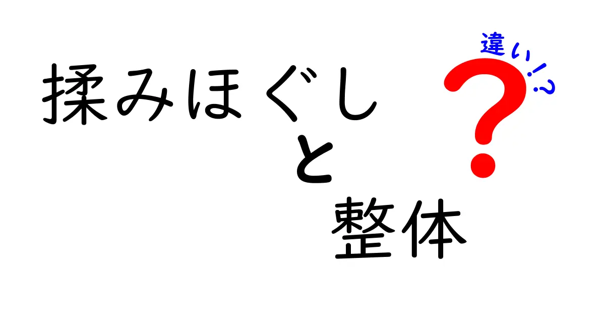 揉みほぐしと整体の違いを徹底解説！正しい選び方と受け方のコツ