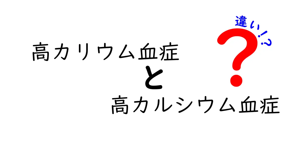 高カリウム血症と高カルシウム血症の違いを徹底解説｜症状・原因・治療をやさしく解説
