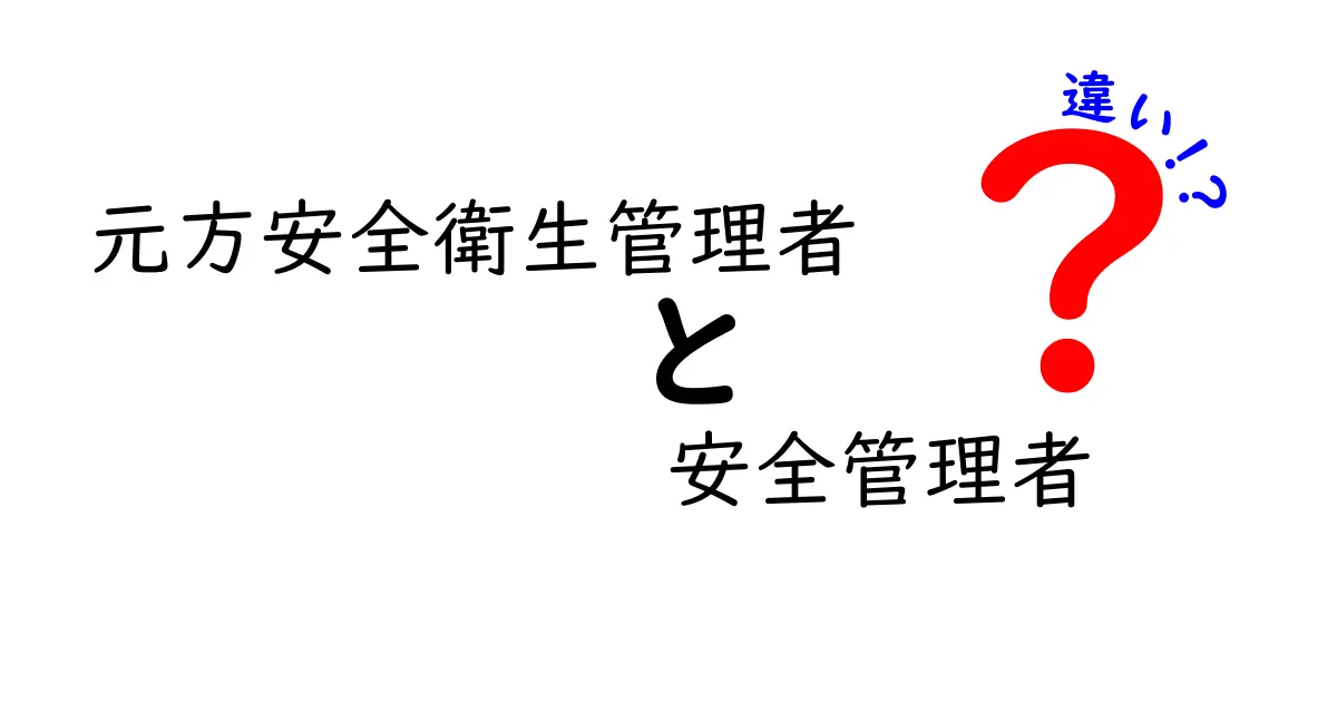【最新版】元方安全衛生管理者と安全管理者の違いを現場目線で徹底解説！誰が何を担うのかをわかりやすく