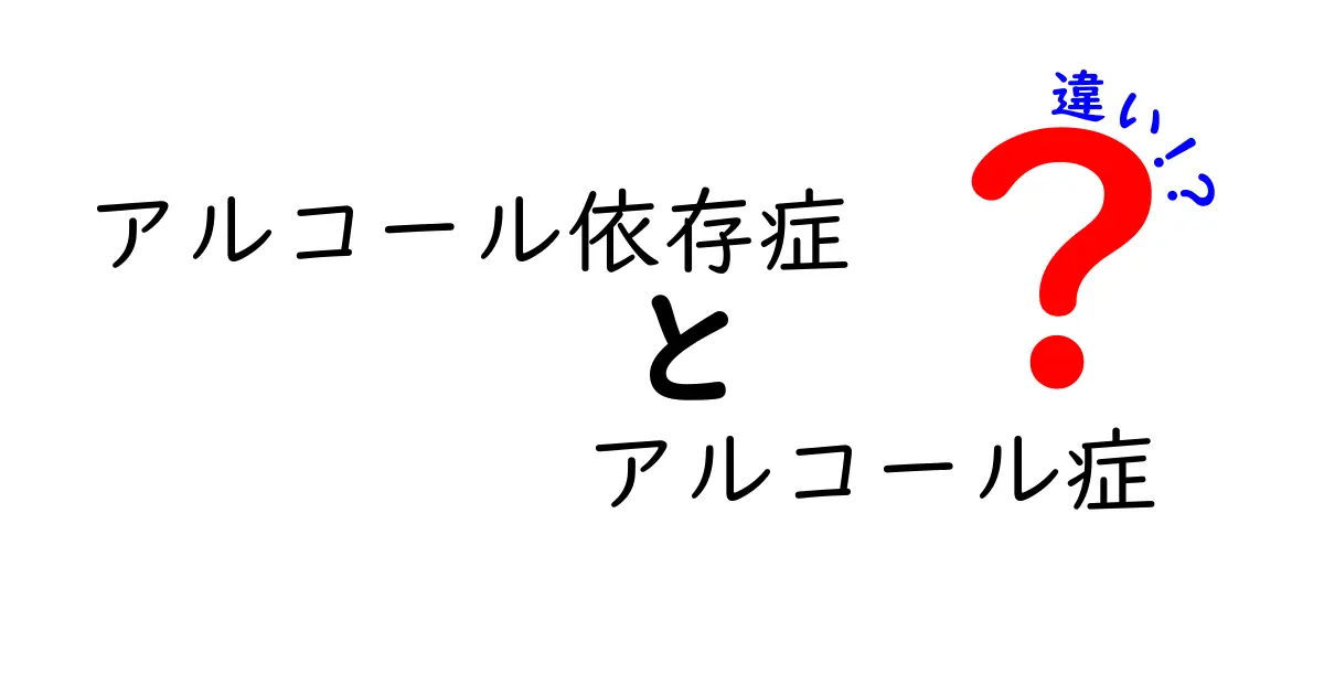 アルコール依存症とアルコール症の違いとは？見分け方と正しい理解をわかりやすく解説