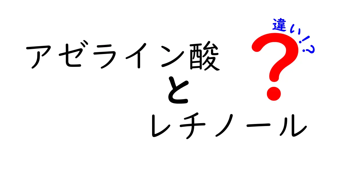 アゼライン酸とレチノールの違いを徹底解説：効果・使い方・見分け方
