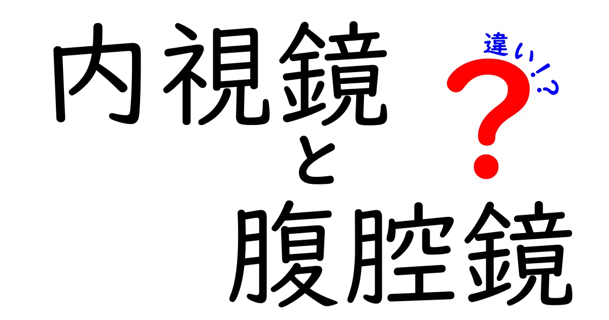 内視鏡と腹腔鏡の違いを徹底解説！中学生にもわかるやさしい比較ガイド