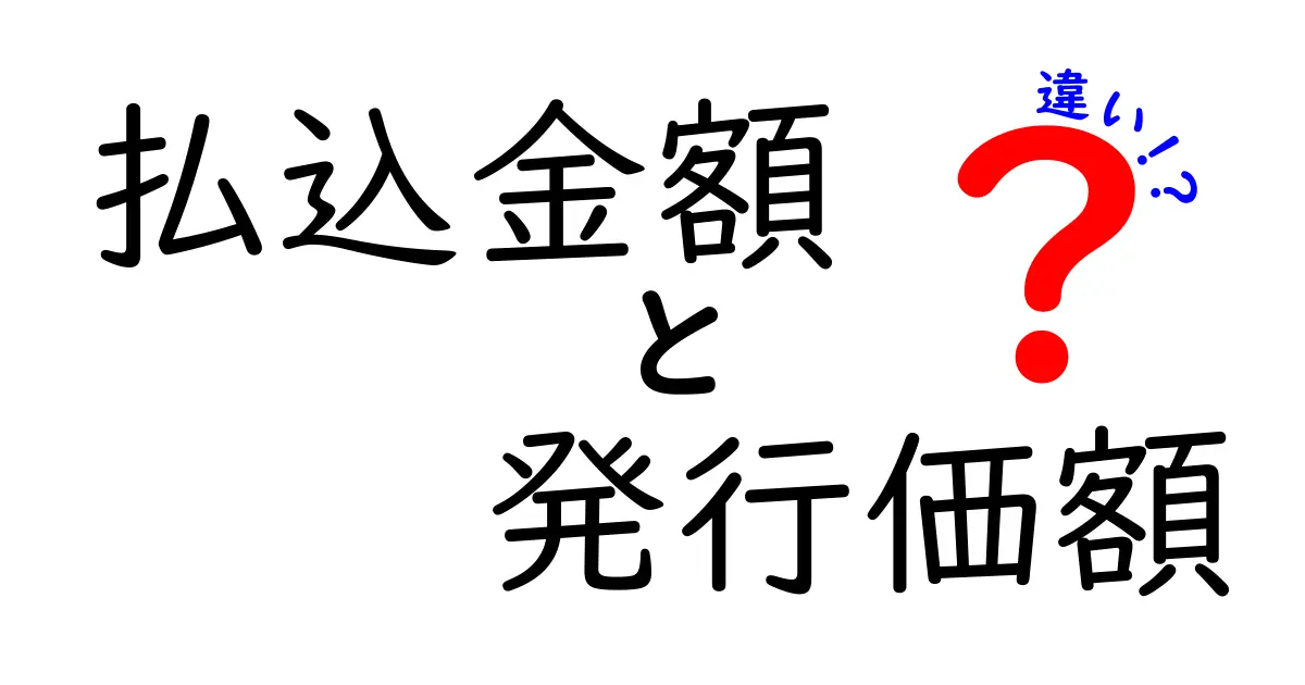 払込金額と発行価額の違いを分かりやすく解説！中学生にも伝わるポイント